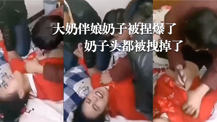 (五区)婚闹现场，大奶伴娘奶子被捏爆了！奶子头都被拽掉了！