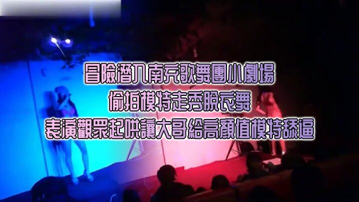 冒險潛入南充歌舞團小劇場_偷拍模特走秀脫衣舞表演觀眾起哄讓大哥給高顏值模特舔逼HD-sha