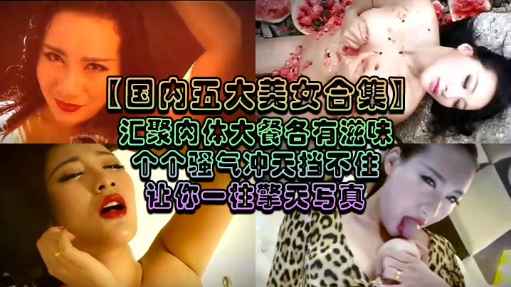 [国内五大美女合集]汇聚肉体大餐各有滋味个个骚气冲天挡不住让你一柱擎天写真