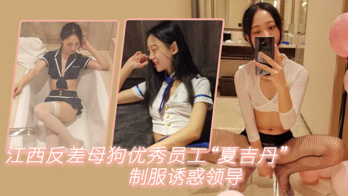 (五区)江西反差母狗优秀员工“夏吉丹”制服诱惑领导，严格把握领导喜好