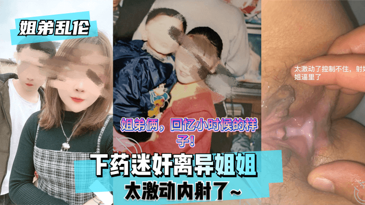 【姐弟乱伦】下药迷奸离异姐姐太激动内射了~!【2019永久领域加密】